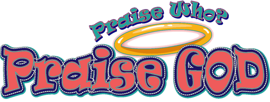 Praise Who? Praise God