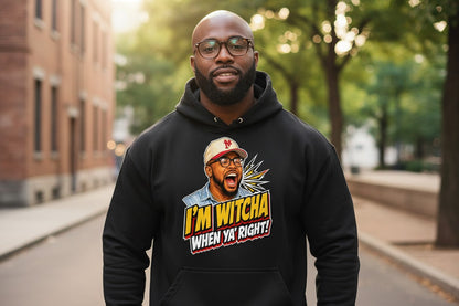 I'M WITCHA WHEN YA' RIGHT